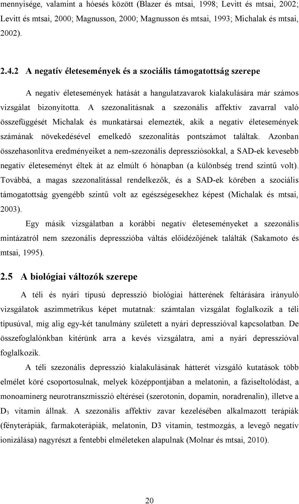 A szezonalitásnak a szezonális affektív zavarral való összefüggését Michalak és munkatársai elemezték, akik a negatív életesemények számának növekedésével emelkedő szezonalitás pontszámot találtak.