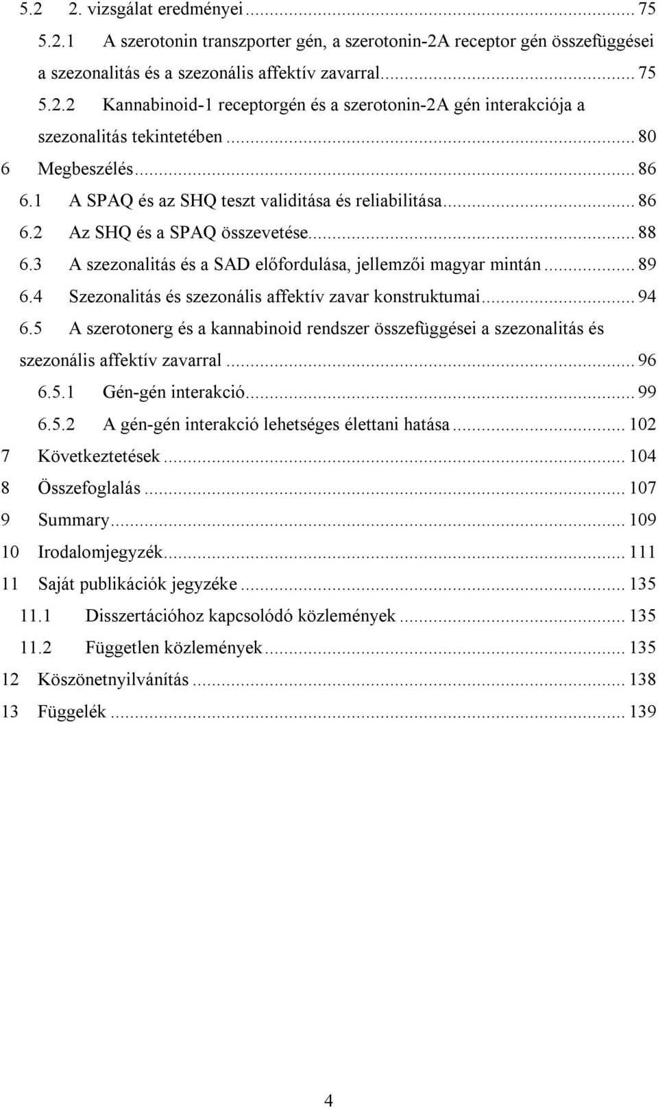 4 Szezonalitás és szezonális affektív zavar konstruktumai... 94 6.5 A szerotonerg és a kannabinoid rendszer összefüggései a szezonalitás és szezonális affektív zavarral... 96 6.5.1 Gén-gén interakció.