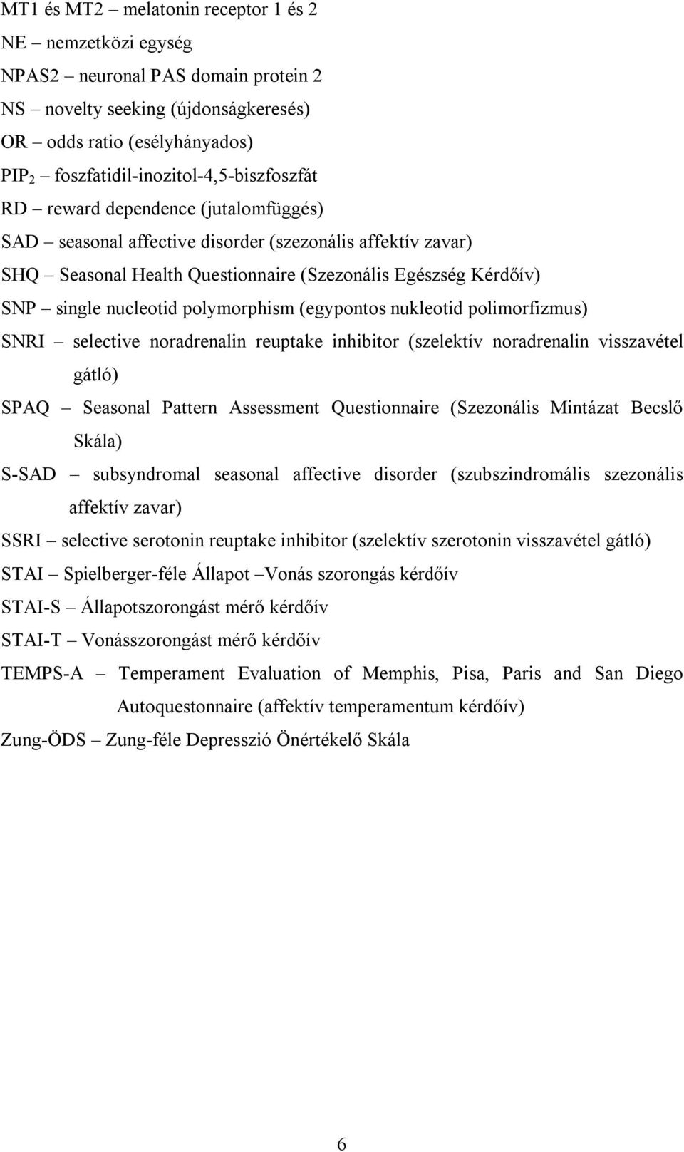 SNP single nucleotid polymorphism (egypontos nukleotid polimorfizmus) SNRI selective noradrenalin reuptake inhibitor (szelektív noradrenalin visszavétel gátló) SPAQ Seasonal Pattern Assessment