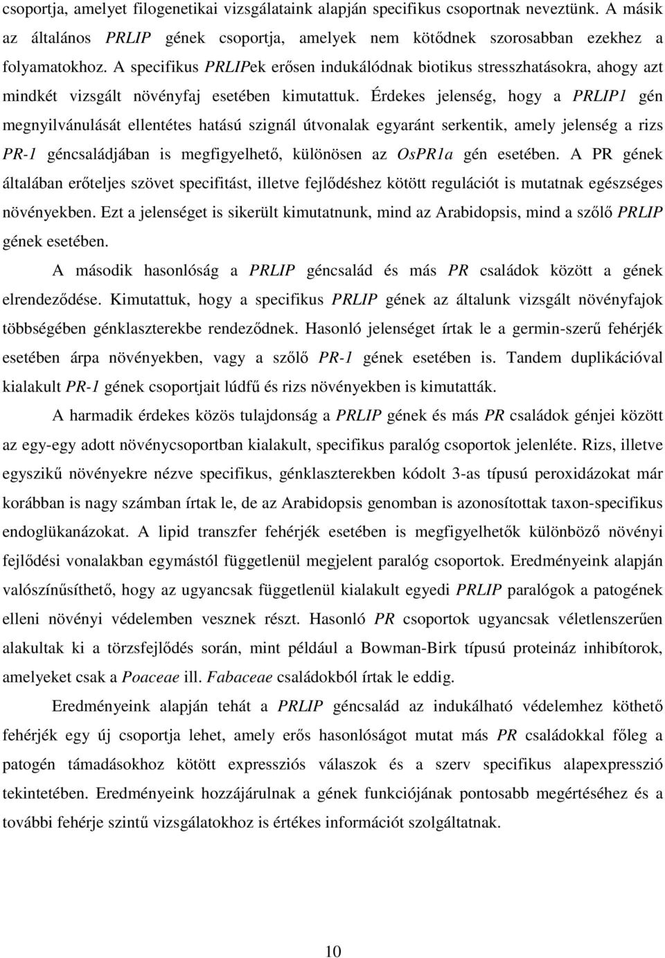 Érdekes jelenség, hogy a PRLIP1 gén megnyilvánulását ellentétes hatású szignál útvonalak egyaránt serkentik, amely jelenség a rizs PR-1 géncsaládjában is megfigyelhető, különösen az OsPR1a gén
