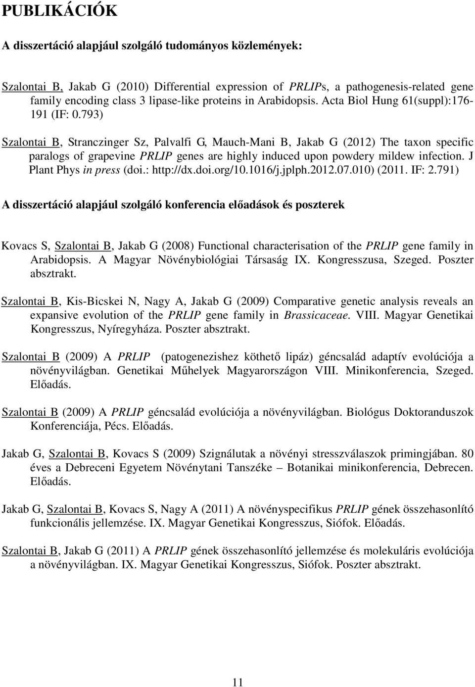793) Szalontai B, Stranczinger Sz, Palvalfi G, Mauch-Mani B, Jakab G (2012) The taxon specific paralogs of grapevine PRLIP genes are highly induced upon powdery mildew infection.