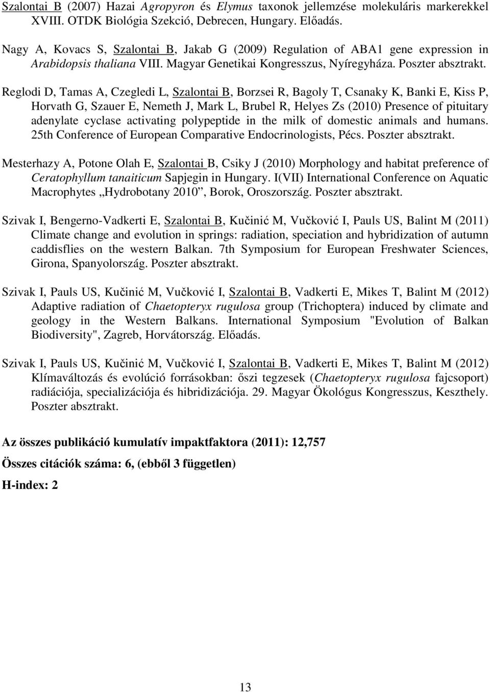 Reglodi D, Tamas A, Czegledi L, Szalontai B, Borzsei R, Bagoly T, Csanaky K, Banki E, Kiss P, Horvath G, Szauer E, Nemeth J, Mark L, Brubel R, Helyes Zs (2010) Presence of pituitary adenylate cyclase