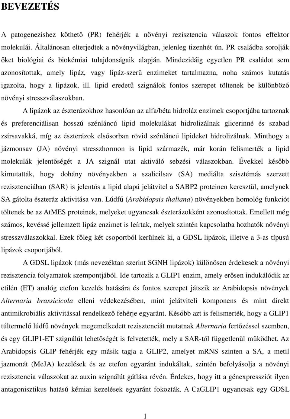 Mindezidáig egyetlen PR családot sem azonosítottak, amely lipáz, vagy lipáz-szerű enzimeket tartalmazna, noha számos kutatás igazolta, hogy a lipázok, ill.