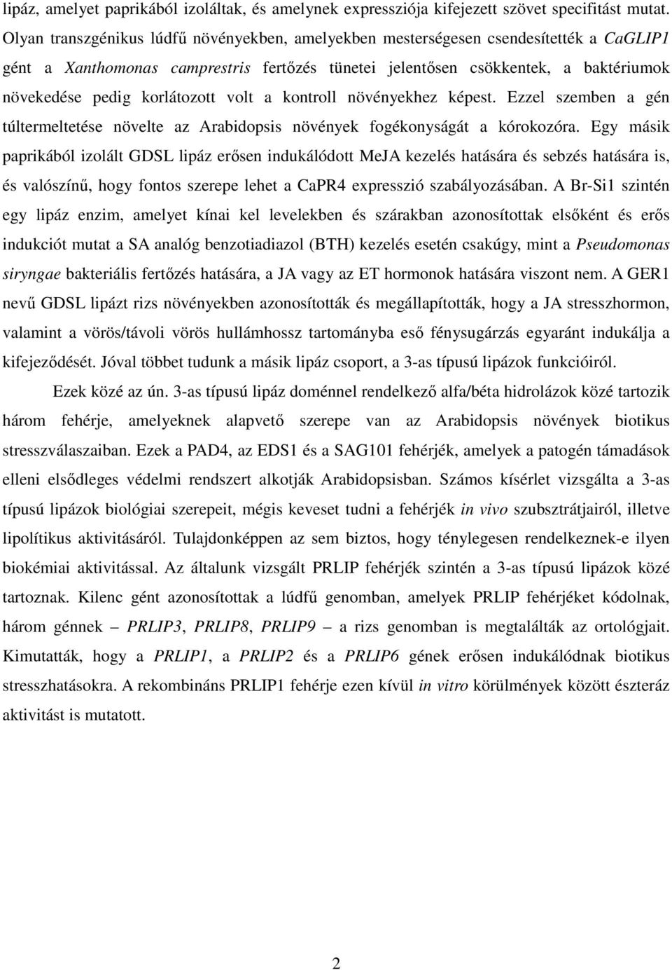 korlátozott volt a kontroll növényekhez képest. Ezzel szemben a gén túltermeltetése növelte az Arabidopsis növények fogékonyságát a kórokozóra.