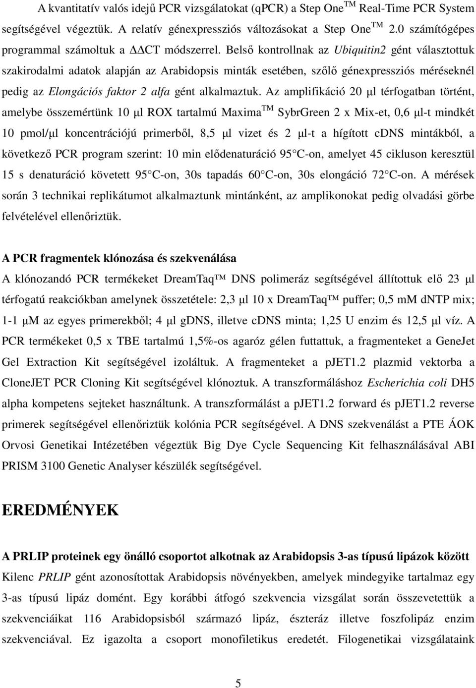 Belső kontrollnak az Ubiquitin2 gént választottuk szakirodalmi adatok alapján az Arabidopsis minták esetében, szőlő génexpressziós méréseknél pedig az Elongációs faktor 2 alfa gént alkalmaztuk.