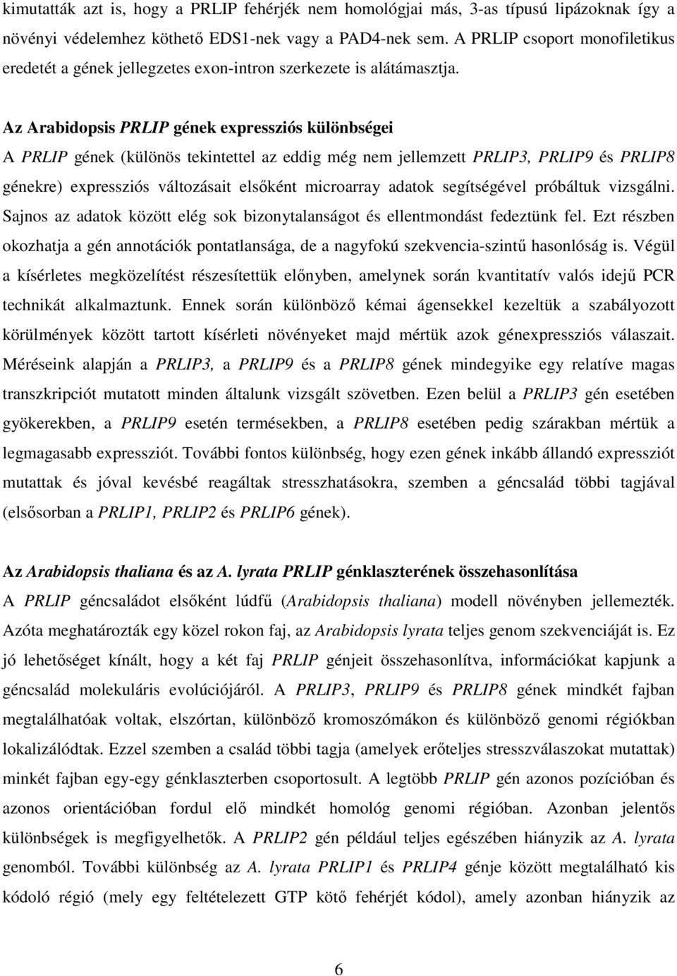 Az Arabidopsis PRLIP gének expressziós különbségei A PRLIP gének (különös tekintettel az eddig még nem jellemzett PRLIP3, PRLIP9 és PRLIP8 génekre) expressziós változásait elsőként microarray adatok