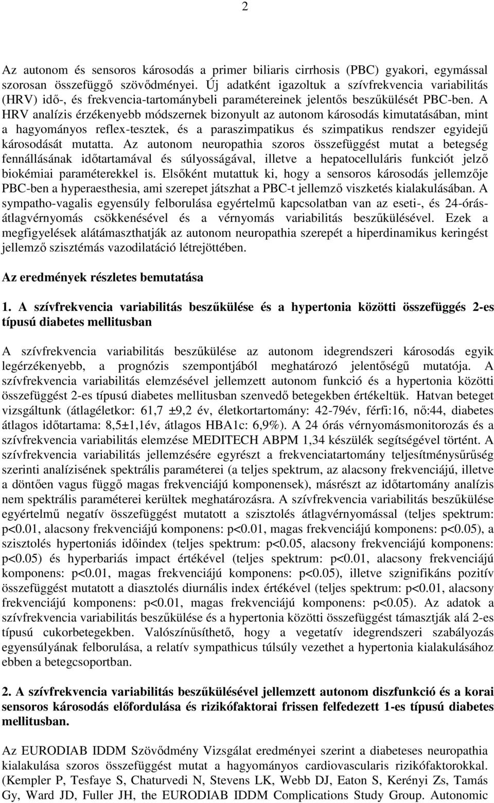 A HRV analízis érzékenyebb módszernek bizonyult az autonom károsodás kimutatásában, mint a hagyományos reflex-tesztek, és a paraszimpatikus és szimpatikus rendszer egyidejű károsodását mutatta.