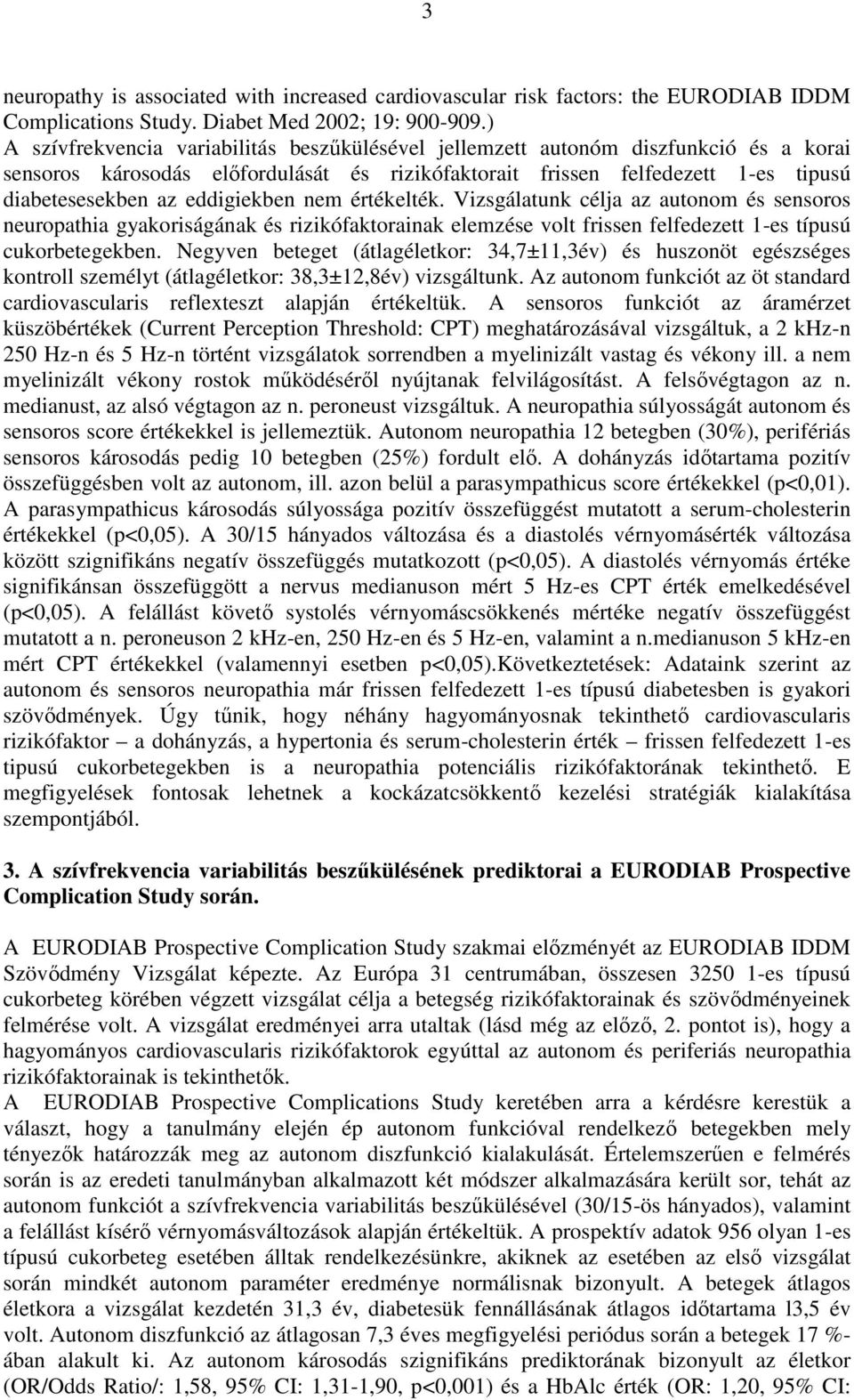 eddigiekben nem értékelték. Vizsgálatunk célja az autonom és sensoros neuropathia gyakoriságának és rizikófaktorainak elemzése volt frissen felfedezett 1-es típusú cukorbetegekben.