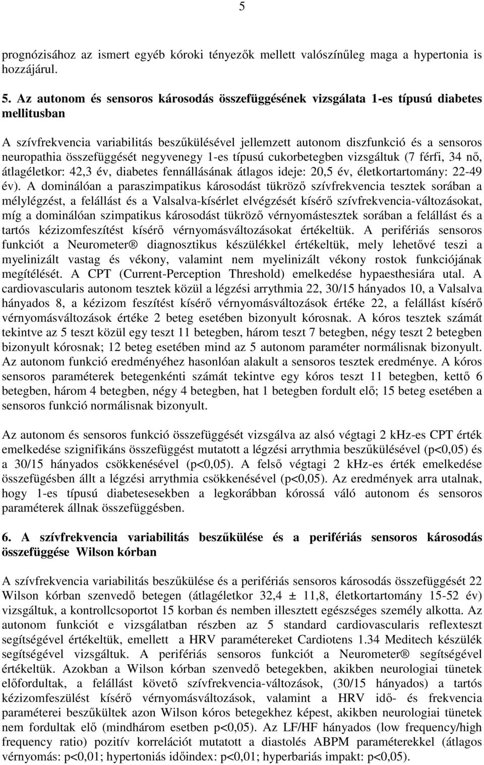 összefüggését negyvenegy 1-es típusú cukorbetegben vizsgáltuk (7 férfi, 34 nő, átlagéletkor: 42,3 év, diabetes fennállásának átlagos ideje: 20,5 év, életkortartomány: 22-49 év).