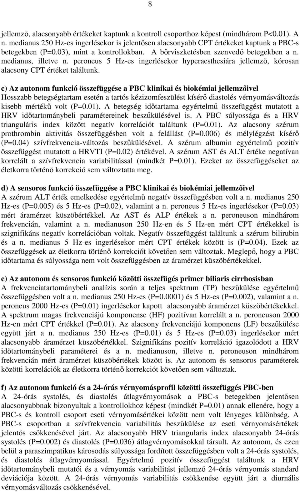 c) Az autonom funkció összefüggése a PBC klinikai és biokémiai jellemzőivel Hosszabb betegségtartam esetén a tartós kézizomfeszülést kísérő diastolés vérnyomásváltozás kisebb mértékű volt (P=0.01).