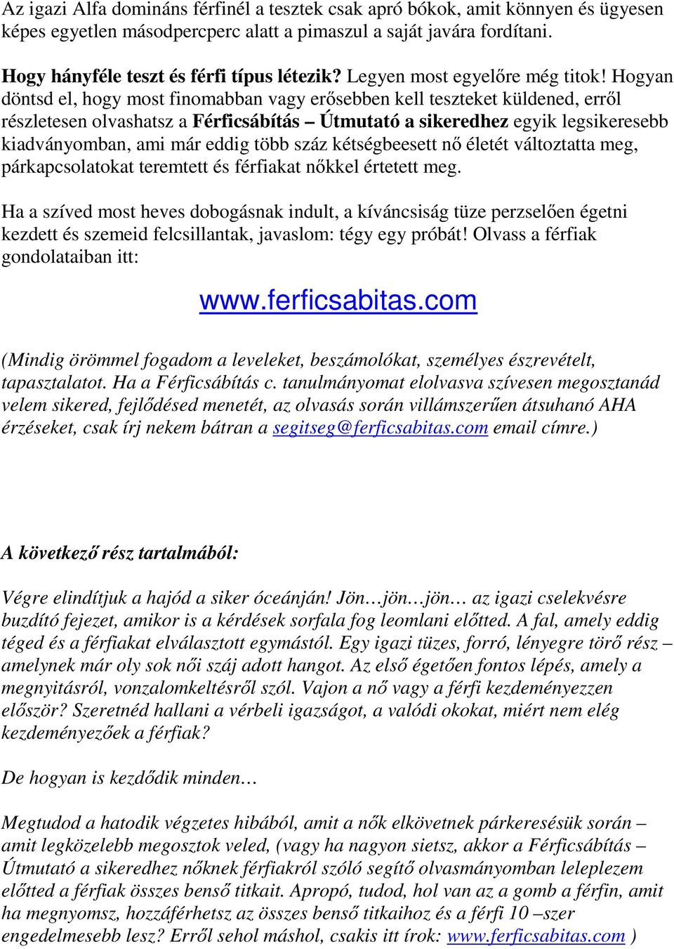 Hogyan döntsd el, hogy most finomabban vagy erősebben kell teszteket küldened, erről részletesen olvashatsz a Férficsábítás Útmutató a sikeredhez egyik legsikeresebb kiadványomban, ami már eddig több