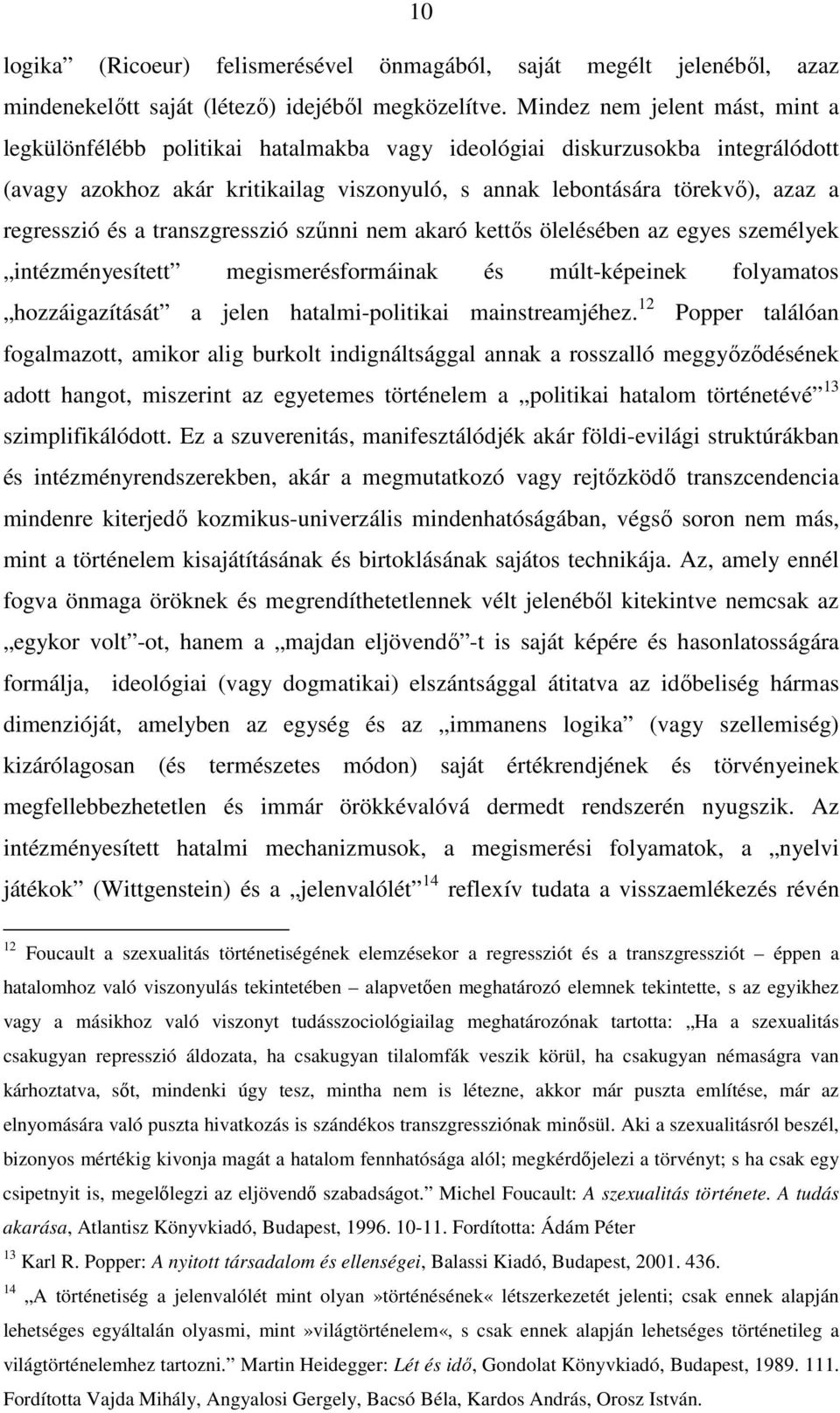 regresszió és a transzgresszió szőnni nem akaró kettıs ölelésében az egyes személyek intézményesített megismerésformáinak és múlt-képeinek folyamatos hozzáigazítását a jelen hatalmi-politikai