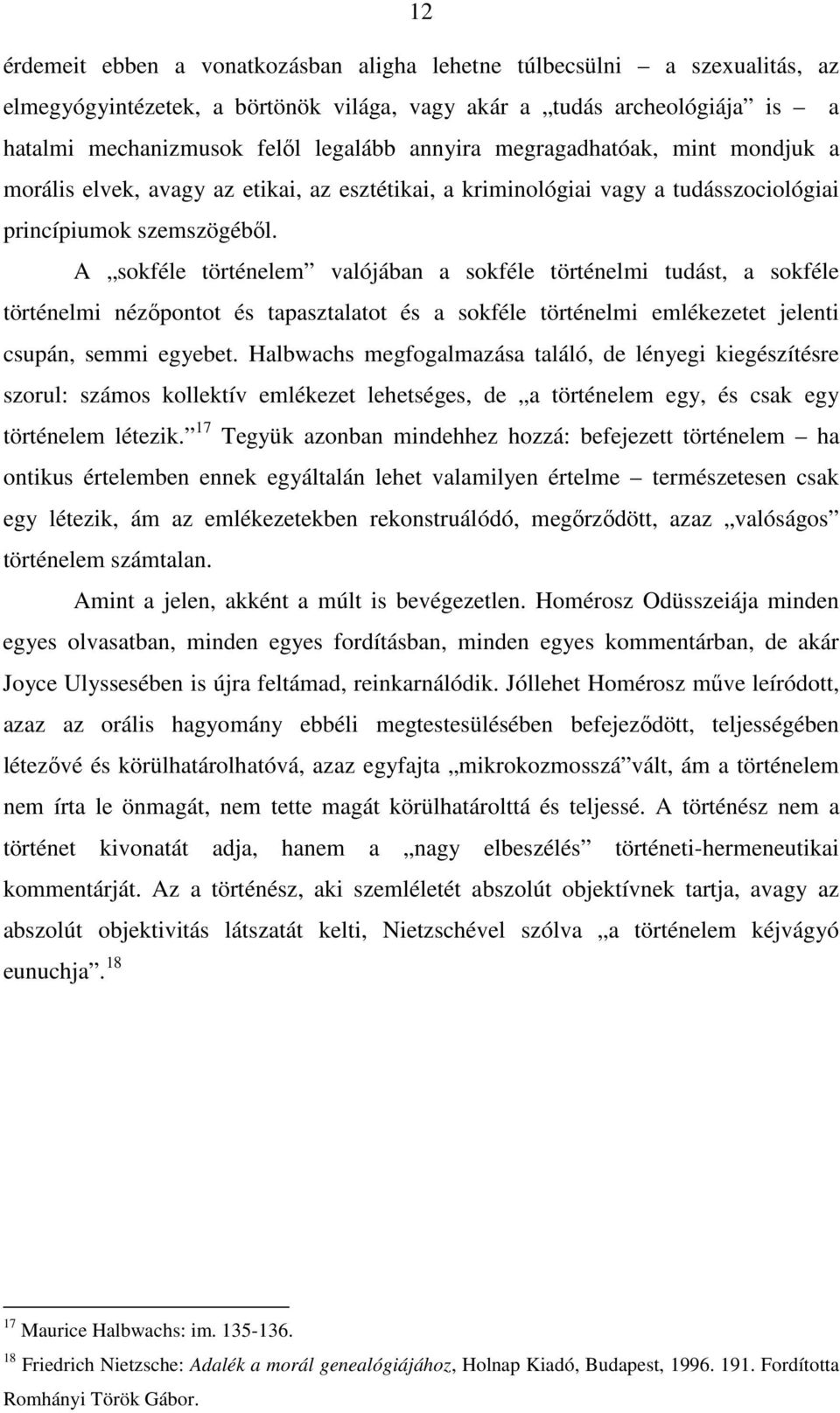 A sokféle történelem valójában a sokféle történelmi tudást, a sokféle történelmi nézıpontot és tapasztalatot és a sokféle történelmi emlékezetet jelenti csupán, semmi egyebet.