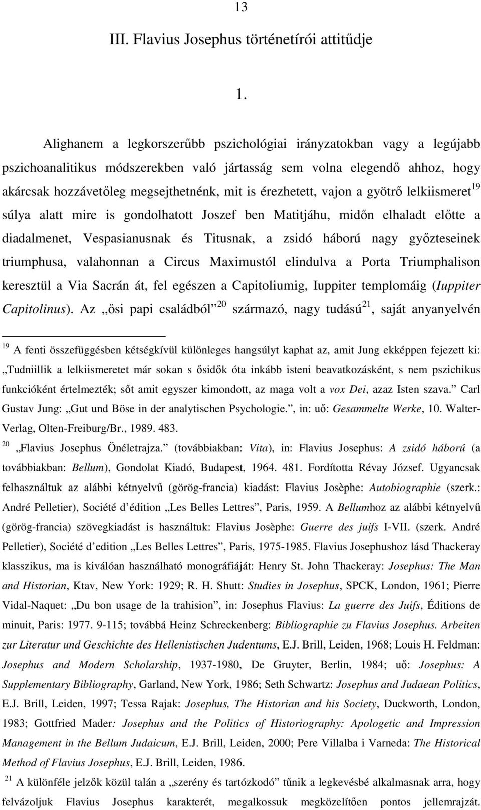 érezhetett, vajon a gyötrı lelkiismeret 19 súlya alatt mire is gondolhatott Joszef ben Matitjáhu, midın elhaladt elıtte a diadalmenet, Vespasianusnak és Titusnak, a zsidó háború nagy gyızteseinek