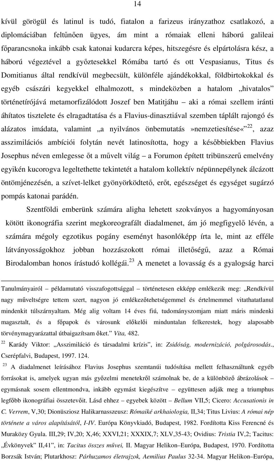 egyéb császári kegyekkel elhalmozott, s mindeközben a hatalom hivatalos történetírójává metamorfizálódott Joszef ben Matitjáhu aki a római szellem iránti áhítatos tisztelete és elragadtatása és a