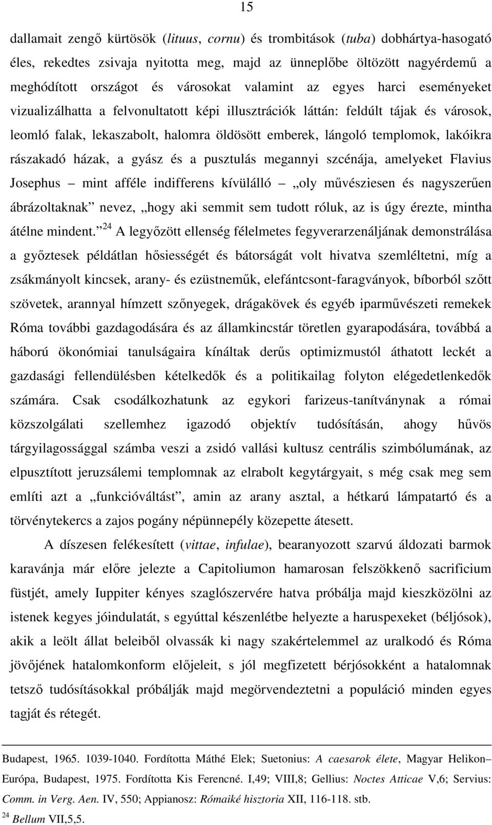 lakóikra rászakadó házak, a gyász és a pusztulás megannyi szcénája, amelyeket Flavius Josephus mint afféle indifferens kívülálló oly mővésziesen és nagyszerően ábrázoltaknak nevez, hogy aki semmit