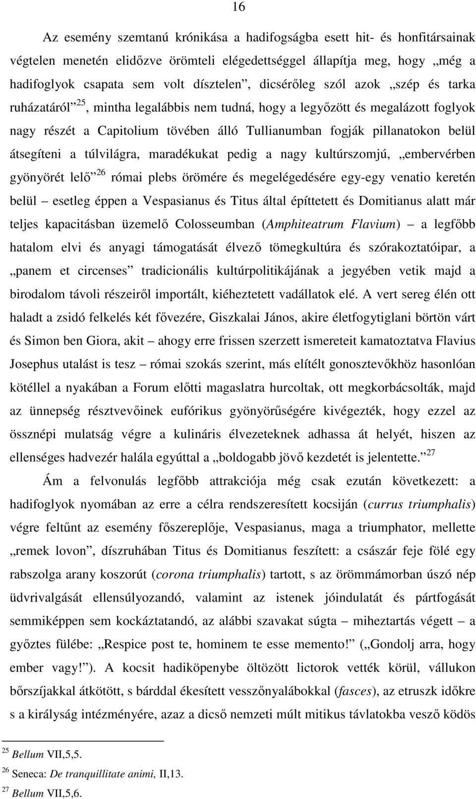 átsegíteni a túlvilágra, maradékukat pedig a nagy kultúrszomjú, embervérben gyönyörét lelı 26 római plebs örömére és megelégedésére egy-egy venatio keretén belül esetleg éppen a Vespasianus és Titus