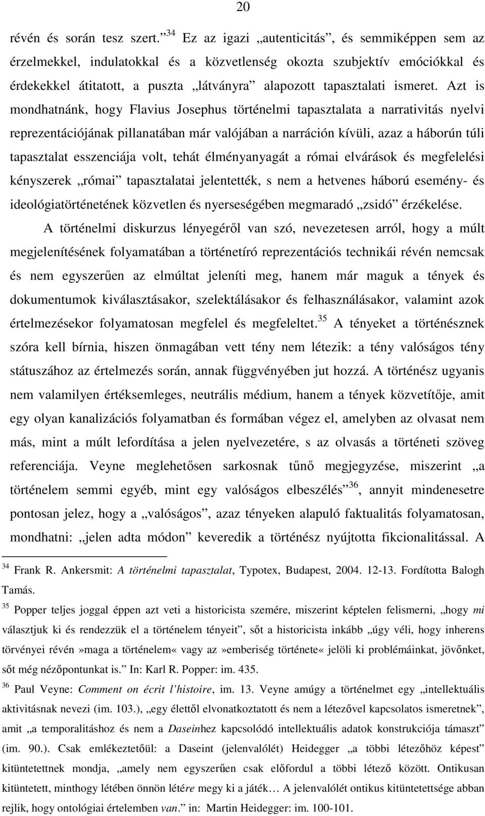Azt is mondhatnánk, hogy Flavius Josephus történelmi tapasztalata a narrativitás nyelvi reprezentációjának pillanatában már valójában a narráción kívüli, azaz a háborún túli tapasztalat esszenciája