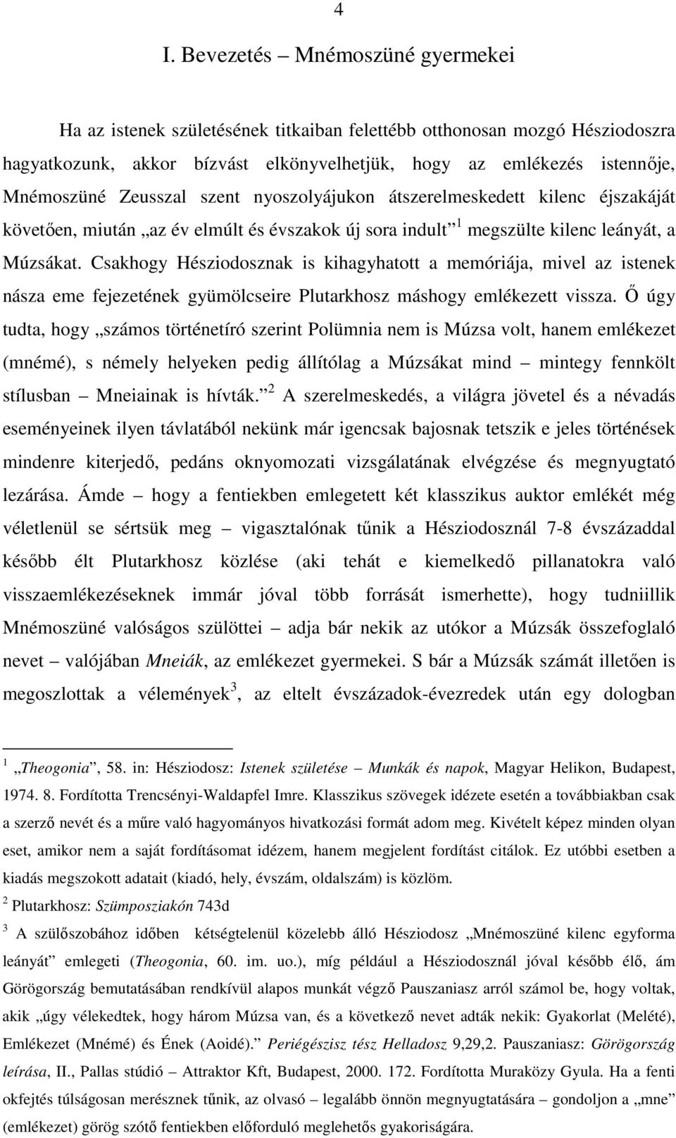 Csakhogy Hésziodosznak is kihagyhatott a memóriája, mivel az istenek násza eme fejezetének gyümölcseire Plutarkhosz máshogy emlékezett vissza.