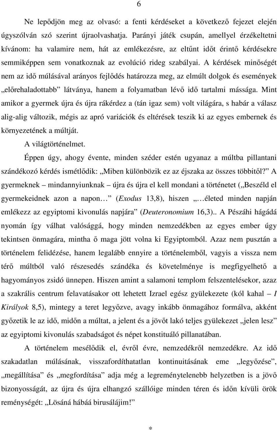 A kérdések minıségét nem az idı múlásával arányos fejlıdés határozza meg, az elmúlt dolgok és események elırehaladottabb látványa, hanem a folyamatban lévı idı tartalmi mássága.