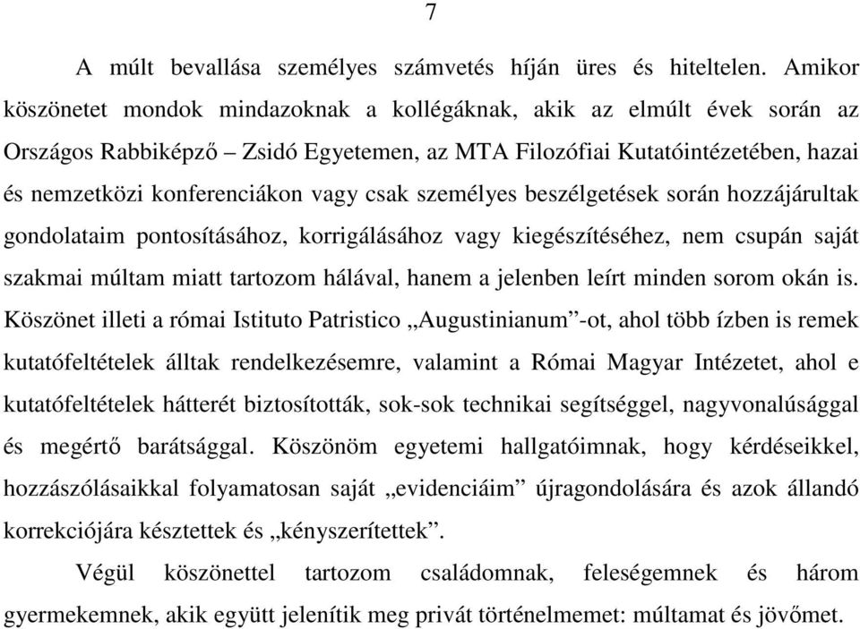 személyes beszélgetések során hozzájárultak gondolataim pontosításához, korrigálásához vagy kiegészítéséhez, nem csupán saját szakmai múltam miatt tartozom hálával, hanem a jelenben leírt minden