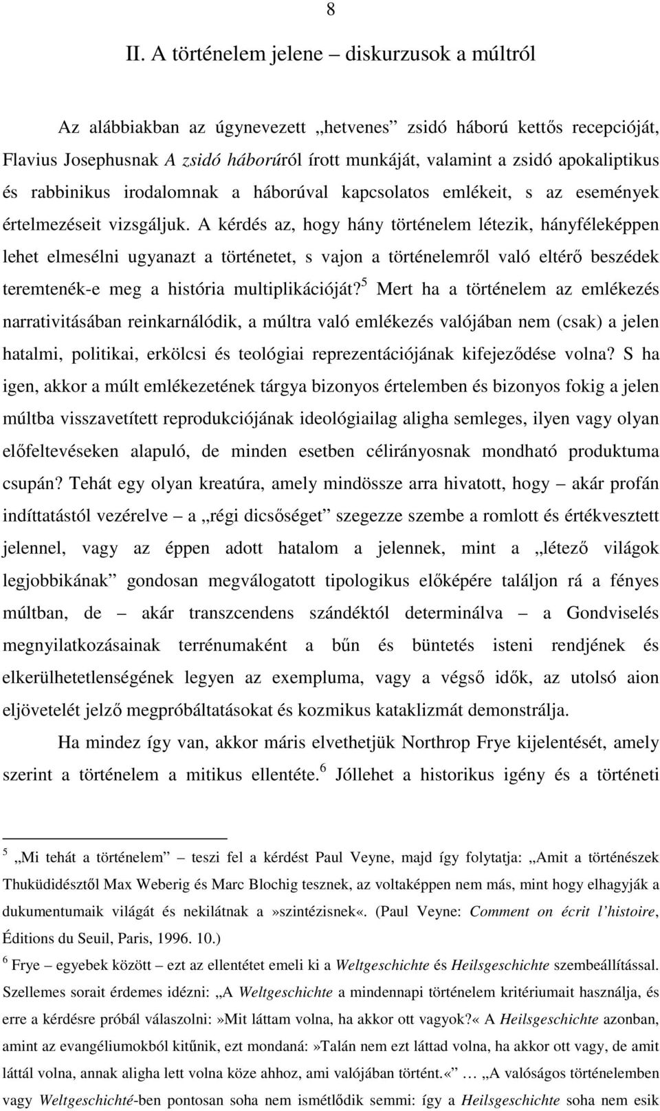 A kérdés az, hogy hány történelem létezik, hányféleképpen lehet elmesélni ugyanazt a történetet, s vajon a történelemrıl való eltérı beszédek teremtenék-e meg a história multiplikációját?