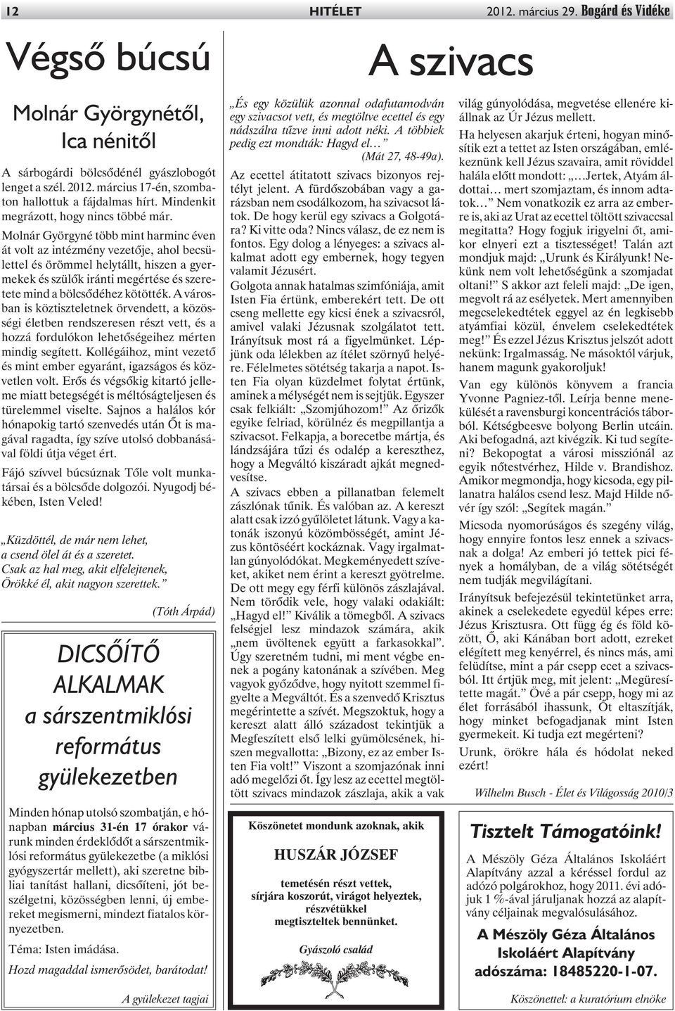 Molnár Györgyné több mint harminc éven át volt az intézmény vezetõje, ahol becsülettel és örömmel helytállt, hiszen a gyermekek és szülõk iránti megértése és szeretete mind a bölcsõdéhez kötötték.
