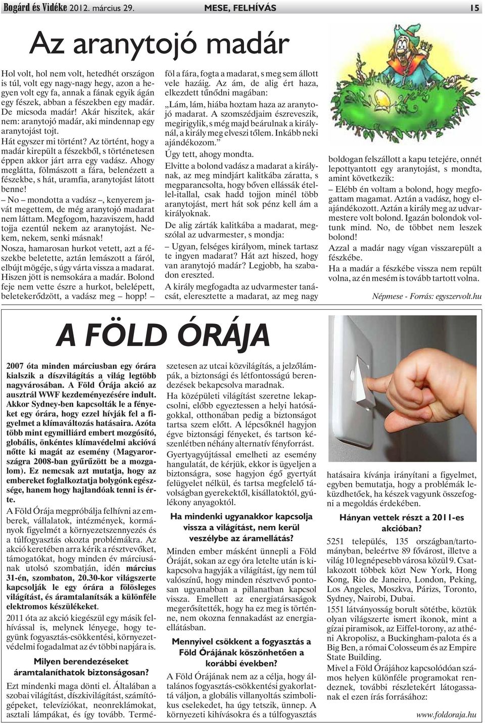 madár. De micsoda madár! Akár hiszitek, akár nem: aranytojó madár, aki mindennap egy aranytojást tojt. Hát egyszer mi történt?