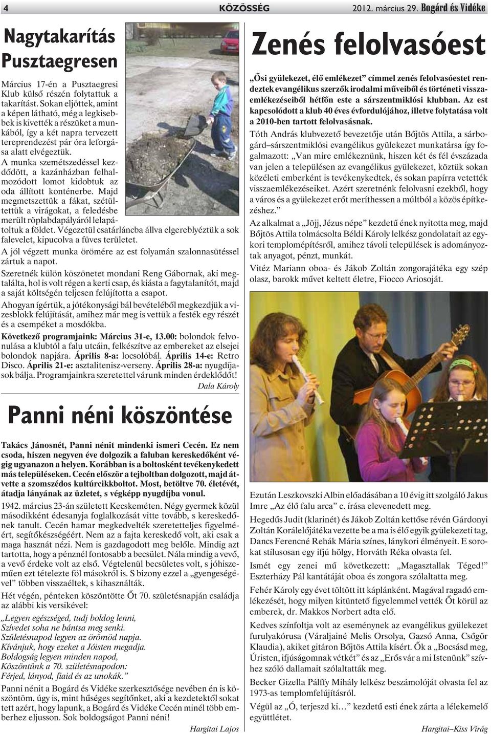 A munka szemétszedéssel kezdõdött, a kazánházban felhalmozódott lomot kidobtuk az oda állított konténerbe.