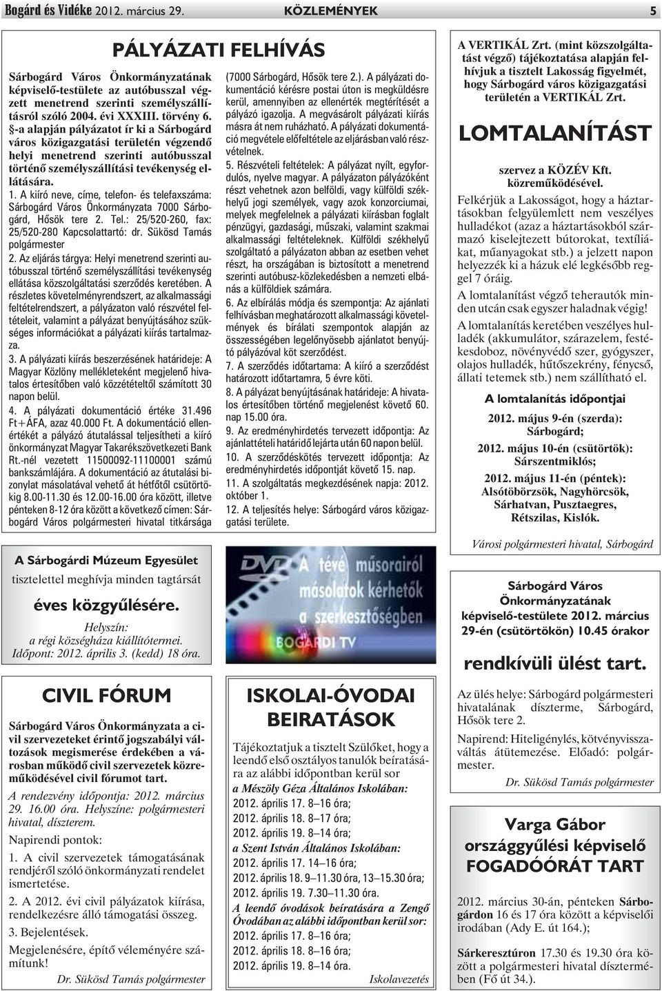 A kiíró neve, címe, telefon- és telefaxszáma: Sárbogárd Város Önkormányzata 7000 Sárbogárd, Hõsök tere 2. Tel.: 25/520-260, fax: 25/520-280 Kapcsolattartó: dr. Sükösd Tamás polgármester 2.