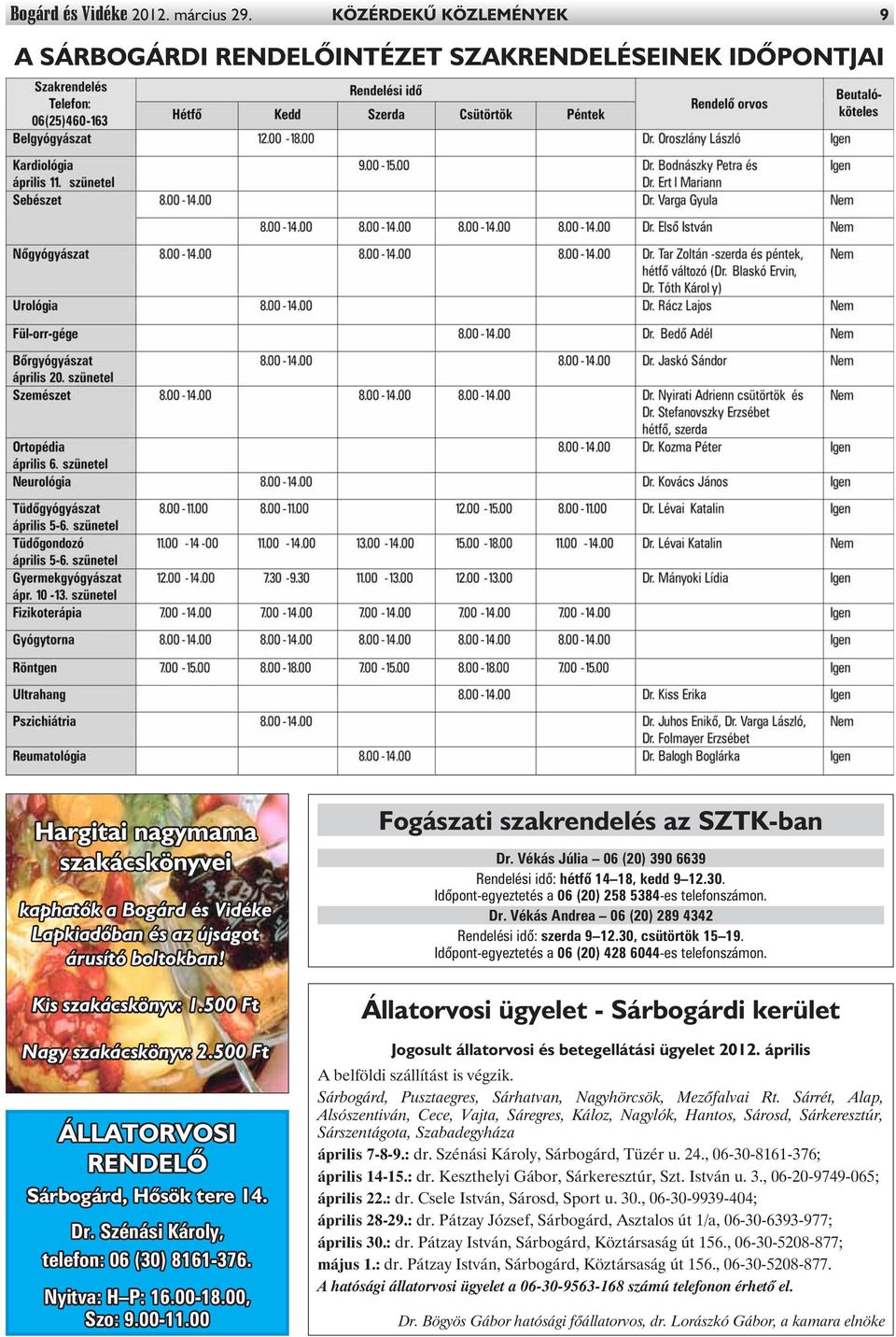 Kis szakácskönyv: 1.500 Ft Nagy szakácskönyv: 2.500 Ft ÁLLATORVOSI RENDELÕ Sárbogárd, Hõsök tere 14. Dr. Szénási Károly, telefon: 06 (30) 8161-376. Nyitva: H P: 16.00-18.00, Szo: 9.00-11.