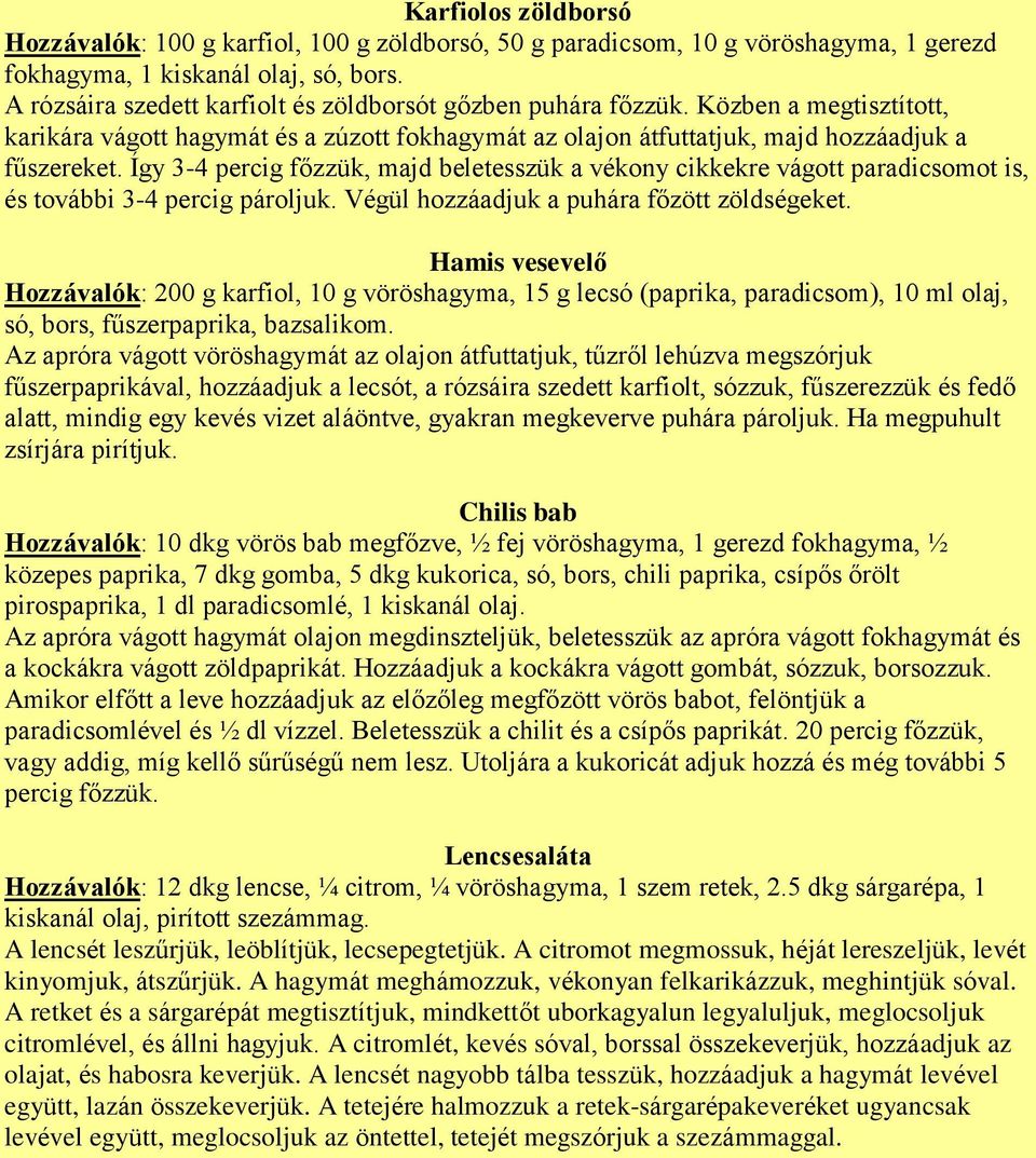 Így 3-4 percig főzzük, majd beletesszük a vékony cikkekre vágott paradicsomot is, és további 3-4 percig pároljuk. Végül hozzáadjuk a puhára főzött zöldségeket.