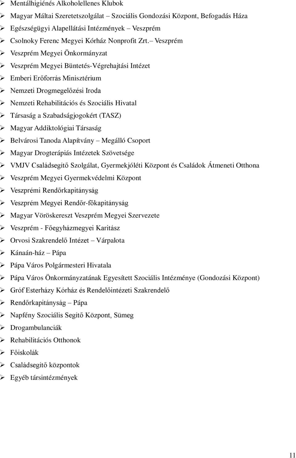 Társaság a Szabadságjogokért (TASZ) Magyar Addiktológiai Társaság Belvárosi Tanoda Alapítvány Megálló Csoport Magyar Drogterápiás Intézetek Szövetsége VMJV Családsegítő Szolgálat, Gyermekjóléti