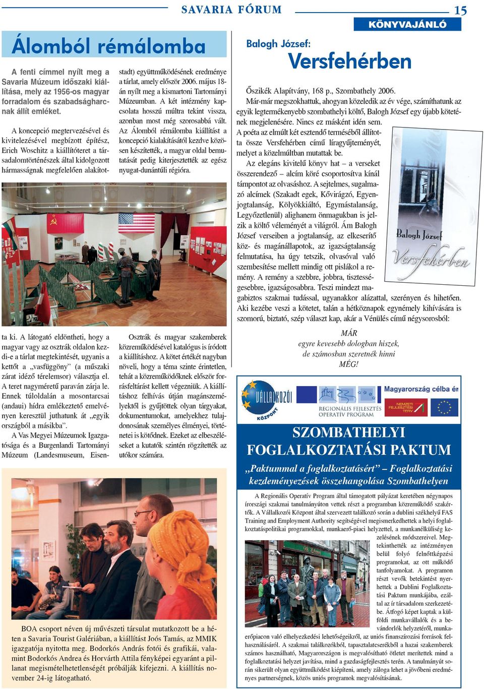 A látogató eldöntheti, hogy a magyar vagy az osztrák oldalon kezdi-e a tárlat megtekintését, ugyanis a kettõt a vasfüggöny (a mûszaki zárat idézõ térelemsor) választja el.
