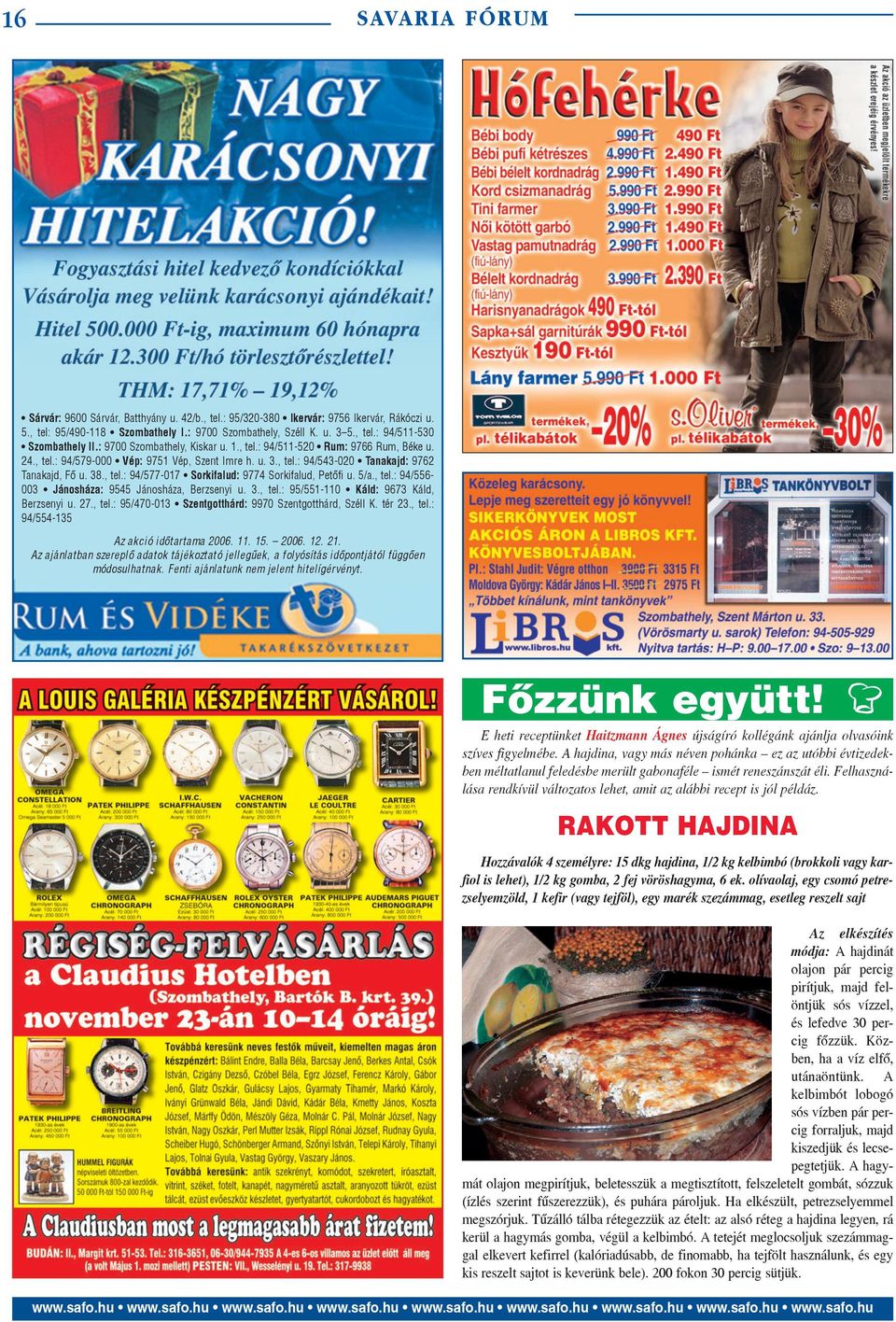 5/a., tel.: 94/556-003 Jánosháza: 9545 Jánosháza, Berzsenyi u. 3., tel.: 95/551-110 Káld: 9673 Káld, Berzsenyi u. 27., tel.: 95/470-013 Szentgotthárd: 9970 Szentgotthárd, Széll K. tér 23., tel.: 94/554-135 Az akció idõtartama 2006.
