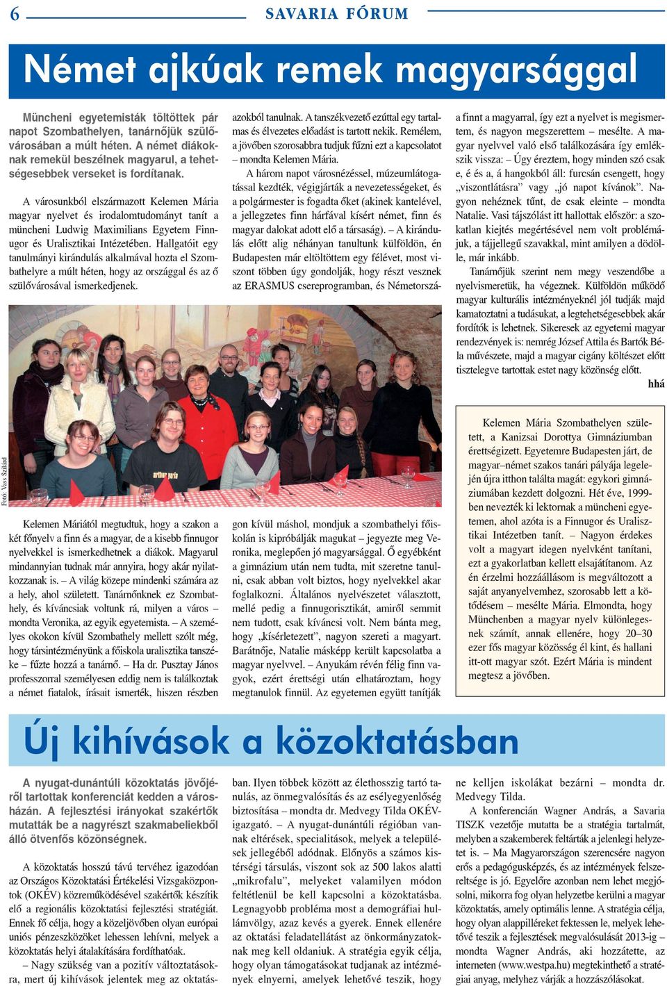 A városunkból elszármazott Kelemen Mária magyar nyelvet és irodalomtudományt tanít a müncheni Ludwig Maximilians Egyetem Finnugor és Uralisztikai Intézetében.
