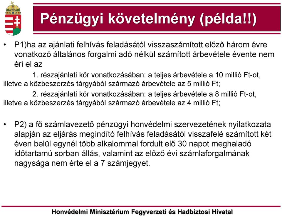 részajánlati kör vonatkozásában: a teljes árbevétele a 8 millió Ft-ot, illetve a közbeszerzés tárgyából származó árbevétele az 4 millió Ft; P2) a fő számlavezető pénzügyi honvédelmi szervezetének