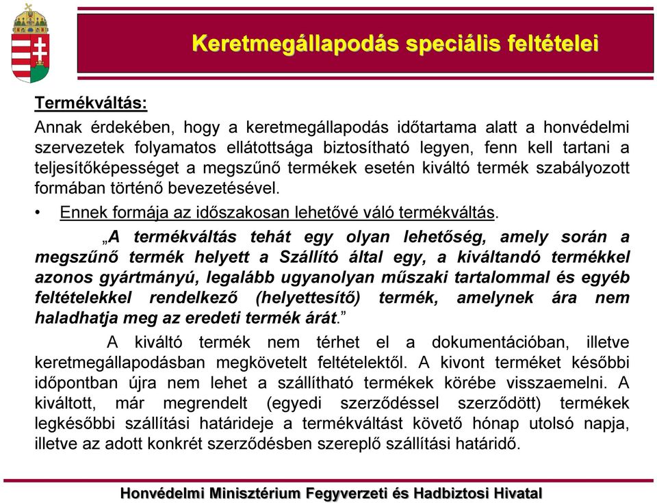 A termékváltás tehát egy olyan lehetőség, amely során a megszűnő termék helyett a Szállító által egy, a kiváltandó termékkel azonos gyártmányú, legalább ugyanolyan műszaki tartalommal és egyéb