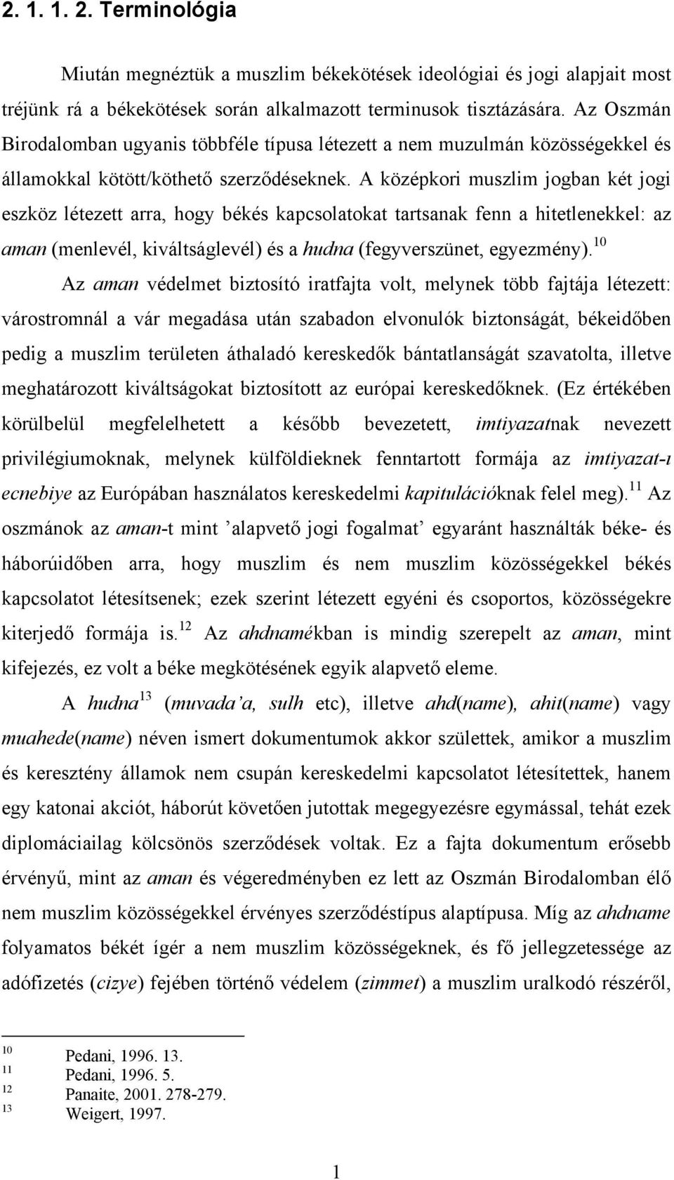 A középkori muszlim jogban két jogi eszköz létezett arra, hogy békés kapcsolatokat tartsanak fenn a hitetlenekkel: az aman (menlevél, kiváltságlevél) és a hudna (fegyverszünet, egyezmény).