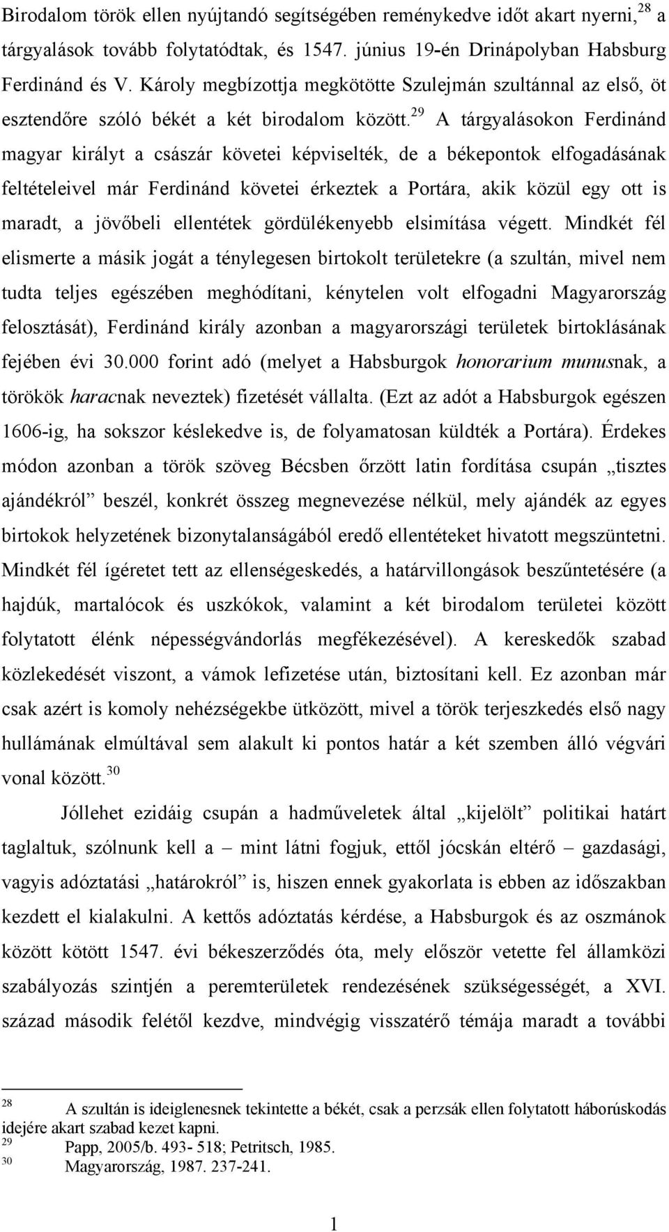29 A tárgyalásokon Ferdinánd magyar királyt a császár követei képviselték, de a békepontok elfogadásának feltételeivel már Ferdinánd követei érkeztek a Portára, akik közül egy ott is maradt, a