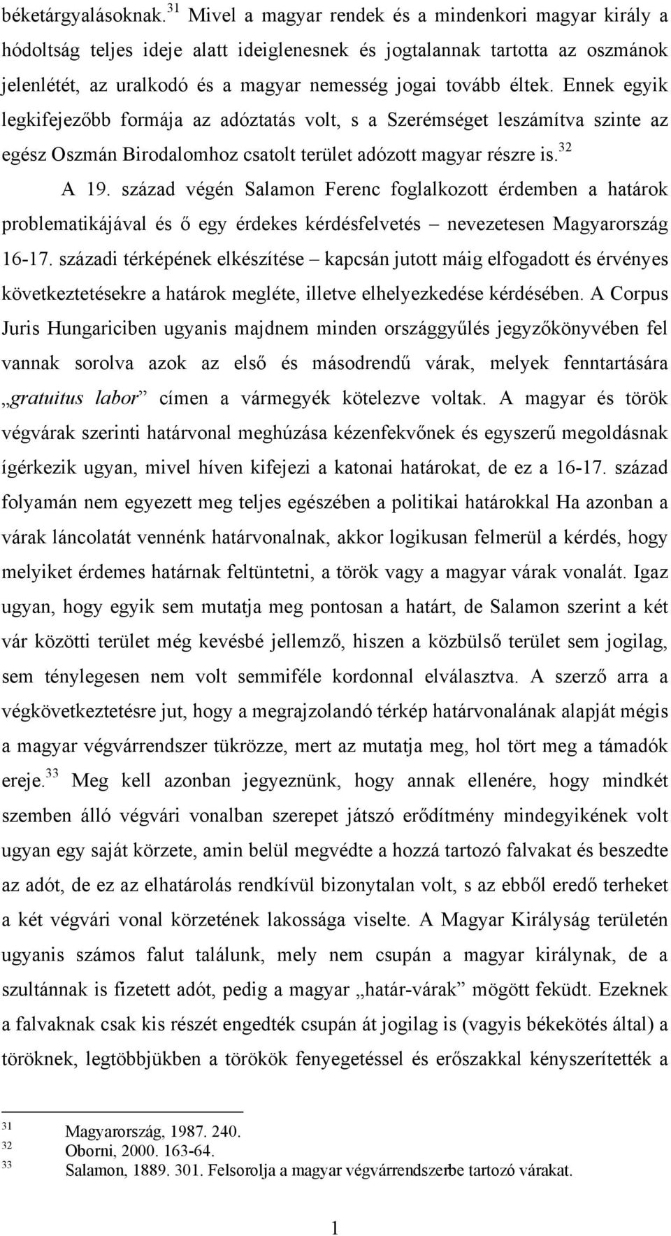 Ennek egyik legkifejezőbb formája az adóztatás volt, s a Szerémséget leszámítva szinte az egész Oszmán Birodalomhoz csatolt terület adózott magyar részre is. 32 A 19.