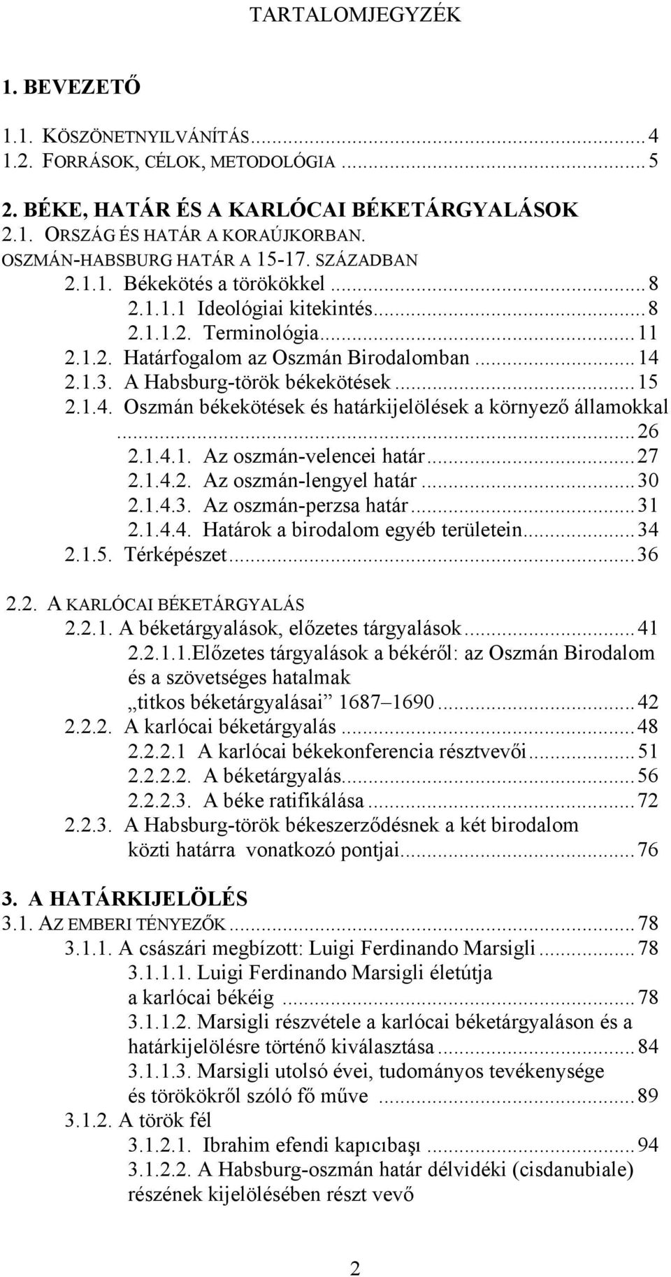 A Habsburg-török békekötések...15 2.1.4. Oszmán békekötések és határkijelölések a környező államokkal...26 2.1.4.1. Az oszmán-velencei határ...27 2.1.4.2. Az oszmán-lengyel határ...30