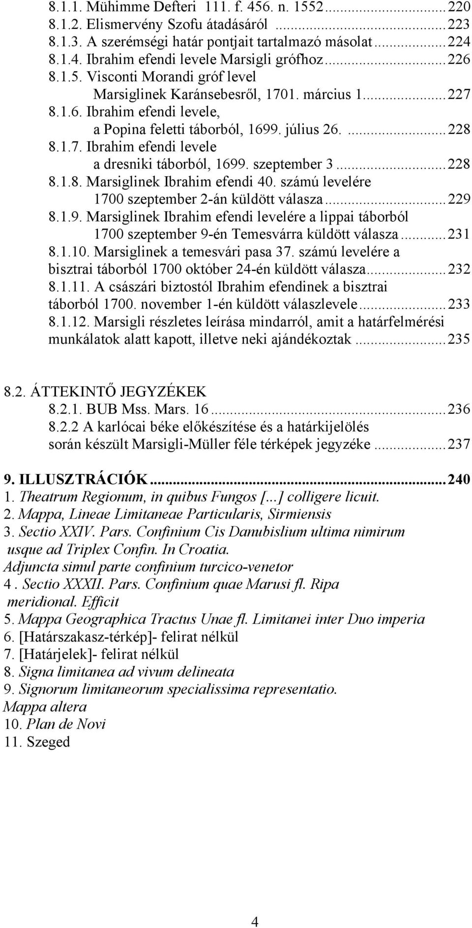 szeptember 3...228 8.1.8. Marsiglinek Ibrahim efendi 40. számú levelére 1700 szeptember 2-án küldött válasza...229 