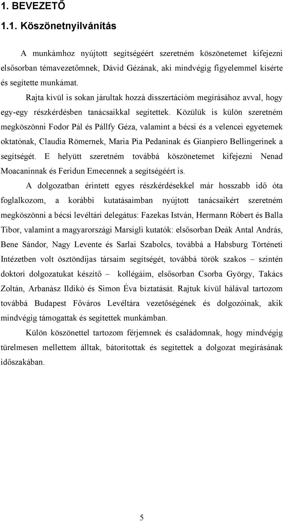 Közülük is külön szeretném megköszönni Fodor Pál és Pállfy Géza, valamint a bécsi és a velencei egyetemek oktatónak, Claudia Römernek, Maria Pia Pedaninak és Gianpiero Bellingerinek a segítségét.