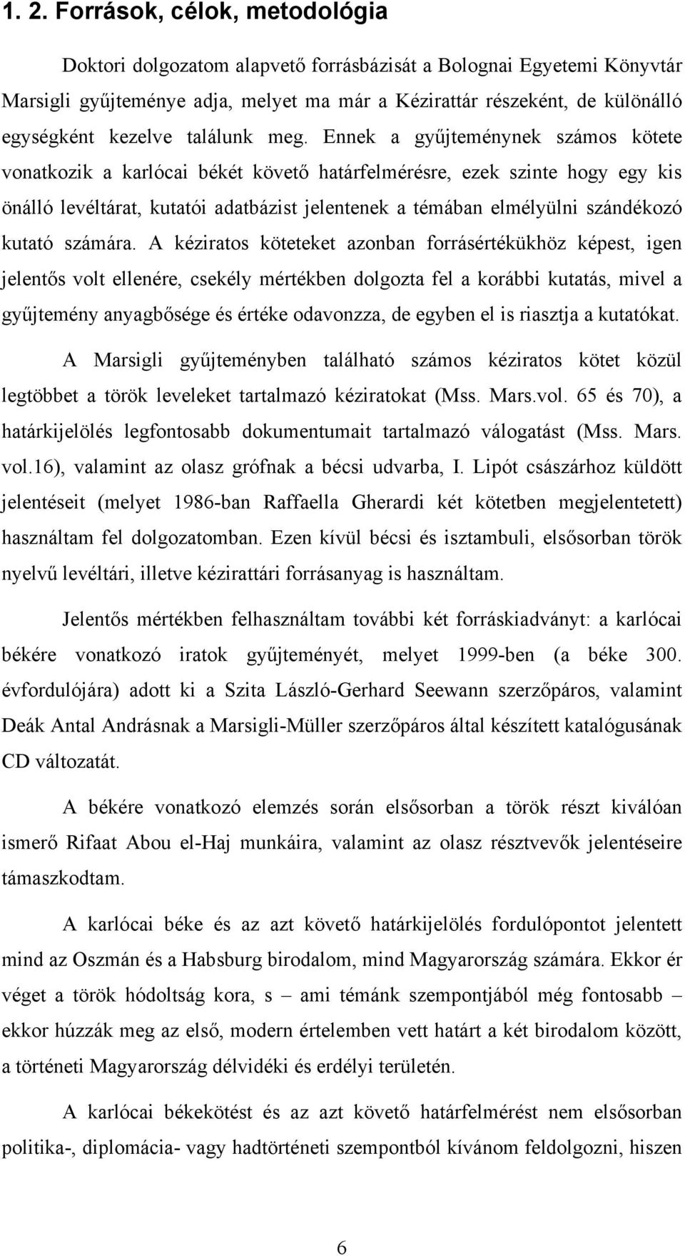 Ennek a gyűjteménynek számos kötete vonatkozik a karlócai békét követő határfelmérésre, ezek szinte hogy egy kis önálló levéltárat, kutatói adatbázist jelentenek a témában elmélyülni szándékozó
