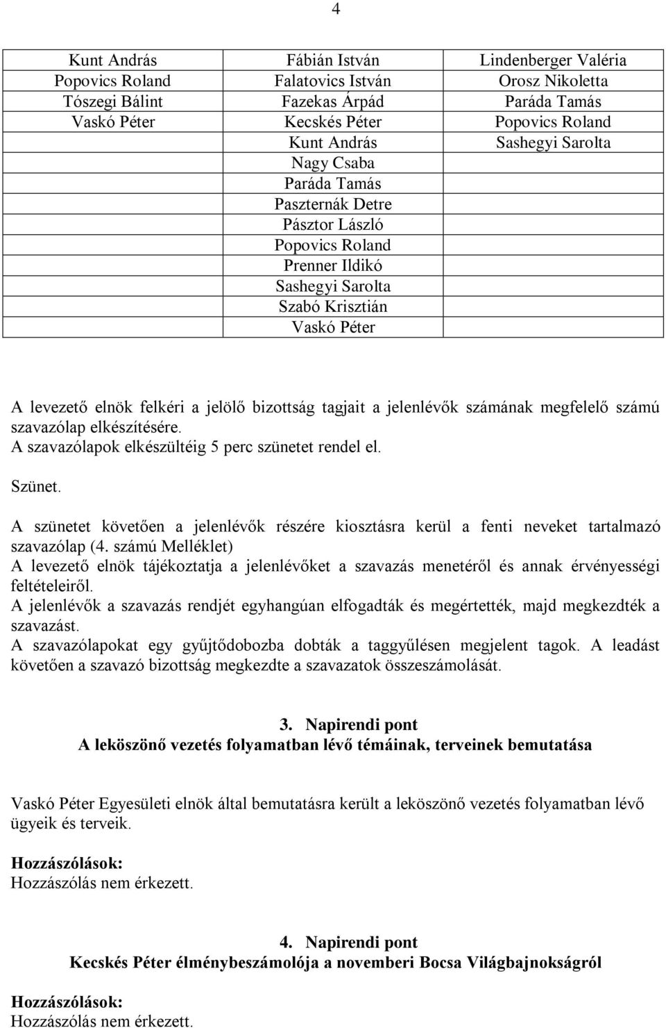 szavazólap elkészítésére. A szavazólapok elkészültéig 5 perc szünetet rendel el. Szünet. A szünetet követően a jelenlévők részére kiosztásra kerül a fenti neveket tartalmazó szavazólap (4.