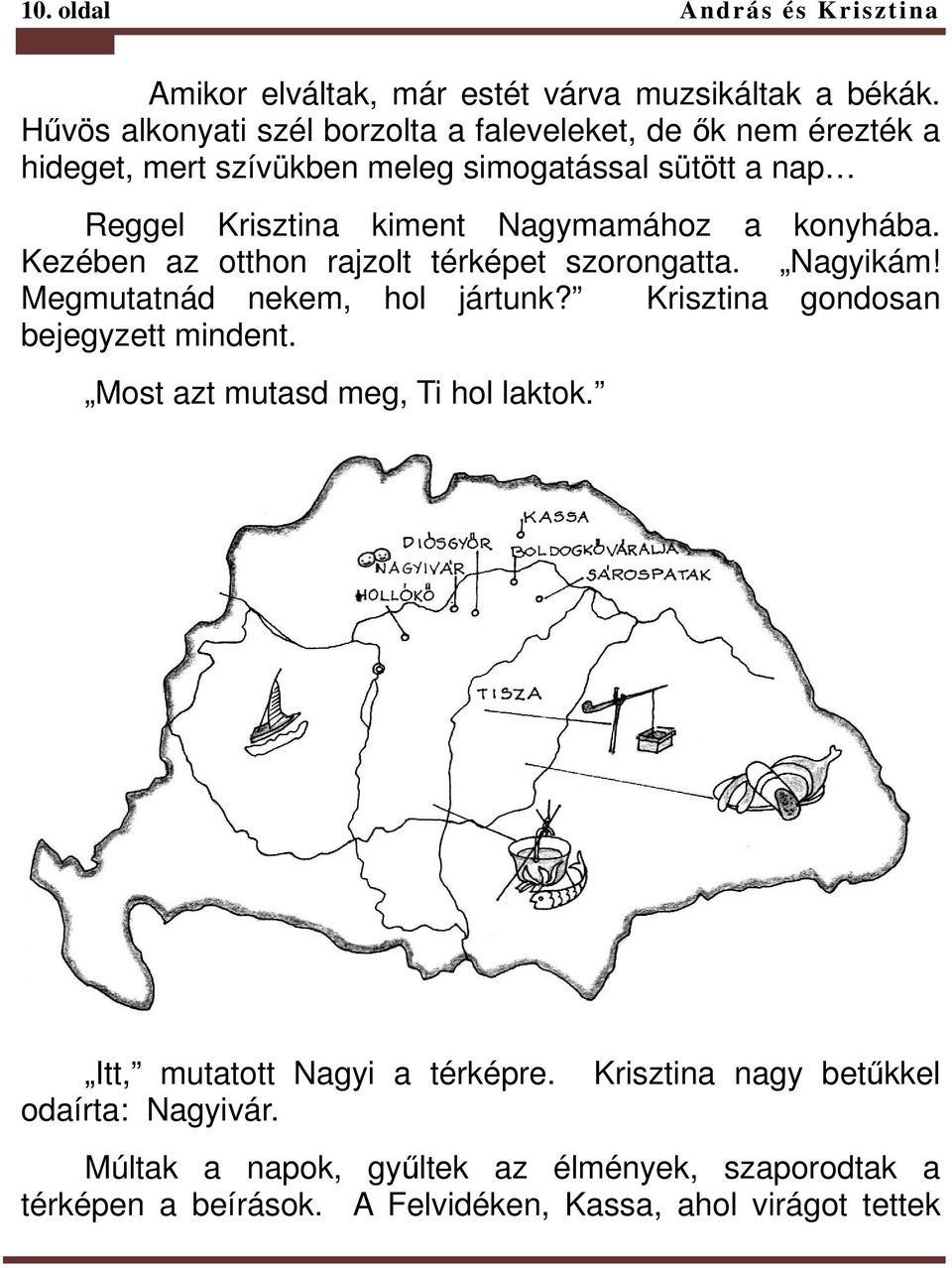 Nagymamához a konyhába. Kezében az otthon rajzolt térképet szorongatta. Nagyikám! Megmutatnád nekem, hol jártunk? Krisztina gondosan bejegyzett mindent.