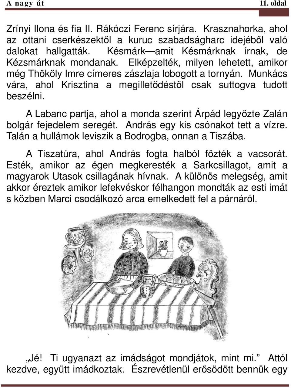 Munkács vára, ahol Krisztina a megilletıdéstıl csak suttogva tudott beszélni. A Labanc partja, ahol a monda szerint Árpád legyızte Zalán bolgár fejedelem seregét. András egy kis csónakot tett a vízre.