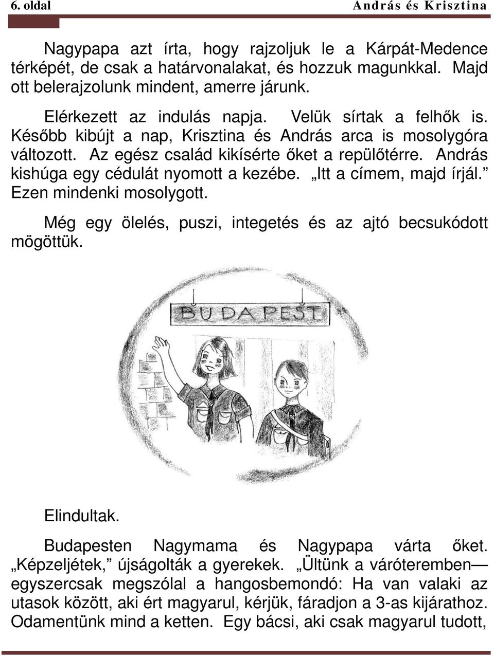 András kishúga egy cédulát nyomott a kezébe. Itt a címem, majd írjál. Ezen mindenki mosolygott. Még egy ölelés, puszi, integetés és az ajtó becsukódott mögöttük. Elindultak.