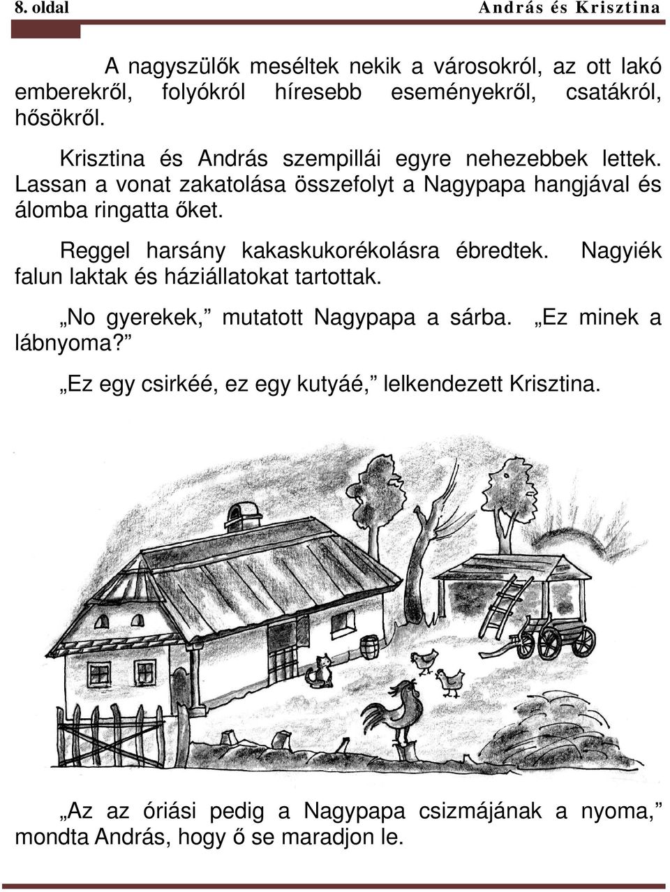 Lassan a vonat zakatolása összefolyt a Nagypapa hangjával és álomba ringatta ıket. Reggel harsány kakaskukorékolásra ébredtek.